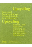 Upcycling. Reuse as a Design Principle in Architecture - Wiederverwendung als Gestaltungsprinzip in der Architektur | Daniel Stockhammer, University of Liechtenstein | 9783038630463 | Triest