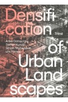 Densification of Urban Landscapes | Anke Domschky, Stefan Kurath, Simon Mühlebach, Urs Primas | Triest, ZHAW | 