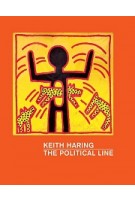 KEITH HARING. The Political Line | Dieter Buchhart, Julian Cox, Robert Farris Thompson, Julian Myers-Szupinska | 9783791354620