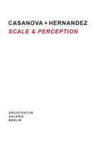 Casanova + Hernandez. Scale & Perception | Ulrich Müller, Architektur Galerie Berlin | 9783803007667