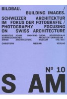 S AM 10. Bildbau. Schweizer Architektur im Fokus der Fotografie - Building Images. Photography Focusing on Swiss Architecture | 9783856165826