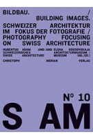 S AM 10. Bildbau. Schweizer Architektur im Fokus der Fotografie - Building Images. Photography Focusing on Swiss Architecture | 9783856165826