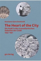 The Heart of the City. Die Stadt in den transatlantischen Debatten der CIAM 1933-1951