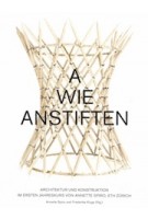 A wie anstiften. Architektur und Konstruktion im Ersten Jahreskurs von Annette Spiro, ETH Zürich | 9783856763824 | gta verlag