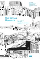 The City as Resource. Concepts and Methods for Urban Design | Tim Rieniets, Nicolas Kretschmann, Myriam Perret, Kees Christiaanse, ETH Zürich | 9783868591446