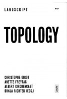 TOPOLOGY. Topical Thoughts on the Contemporary Landscape. LANDSCRIPT 3 | Christophe Girot, Anette Freytag, Albert Kirchengast, Dunja Richter | 9783868592122