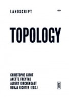 TOPOLOGY. Topical Thoughts on the Contemporary Landscape. LANDSCRIPT 3 | Christophe Girot, Anette Freytag, Albert Kirchengast, Dunja Richter | 9783868592122