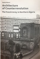 Architecture of Counterrevolution. The French Army in Northern Algeria | Samia Henni | 9783856763763