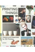 Printing Things. Visions and Essentials for 3D Printing | Claire Warnier, Dries Verbruggen, UNFOLD | 9783899555165 | gestalten