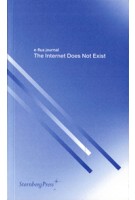 The Internet Does Not Exist. E-flux journal | Julieta Aranda, Brian Kuan Wood, Anton Vidokle | 9783956791307