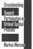 Crossbenching Toward a Participation as Critical Spatial Practice | Markus Miessen | 9783956792205 | Sternberg Press