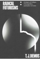 Radical Futurisms. Ecologies of Collapse, Chronopolitics, and Justice-to-Come | T.J. Demos | 9783956795275 | Sternberg