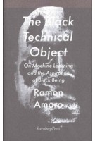 The Black Technical Object. On Machine Learning and the Aspiration of Black Being | Ramon Amaro | 9783956795633 | Sternberg