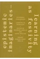 Epistemic Imaginaries. Learning as Festivity | Brandon LaBelle, Katia Truijen | 9783982558578 | Errant Bodies Press