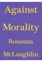 Against Morality | Rosanna McLaughlin | 9783982668321 | Floating Opera Press