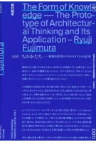The Form of Knowledge. The Prototype of Architectural Thinking and its Application | Ryūji Fujimura | 9784887063747 | 1923052030001 | TOTO