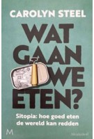 Wat gaan we eten? Sitopia: hoe goed eten de wereld kan redden | Carolyn Steel | 9789029094535 | Meulenhoff