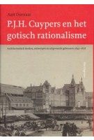 P.J.H. Cuypers en het gotisch rationalisme. Architectonisch denken, ontwerpen en uitgevoerde gebouwen (1845 - 1878) | Aart Oxenaar | 9789056626242 | NAi Uitgevers