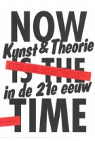 Now is the time. Kunst & Theorie in de 21e eeuw | 9789056627126 | NAi Uitgevers