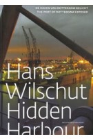 Hans Wilschut. Hidden Harbour The Port of Rotterdam Exposed | 9789056627591