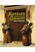 Russia's Unkown Orient. Orientalist Painting 1850-1920 | Olga Atrosjtsjenko, Vladimir Boelatov, Inessa Kouteinikova, David Schimmelpenninck van der Oye, Karina Solovjova, Irina Bagdamian | 9789056627621