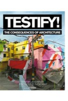 Testify! The Consequences of Architecture | Ole Bouman, Lukas Feireiss | 9789056628239