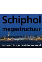 Schiphol megastructuur. Ontwerp in spectaculaire eenvoud | Koos Bosma | 9789056628512