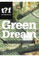 Green Dream. How Future Cities Can Outsmart Nature | The Why Factory; Winy Maas, Pirjo Haikola, Ulf Hackauf | 9789056628628