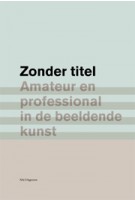 Zonder titel. Amateur en professional in de beeldende kunst | Lex ter Braak, Sacha Bronwasser, Edo Dijksterhuis | 9789056628697