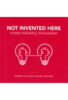 NOT INVENTED HERE. cross-industry innovation | Marc Heleven, Ramon Vullings | 9789063693794