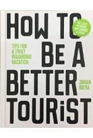 How to be a Better Tourist. Tips for a Truly Rewarding Vacation | Johan Idema | 9789063694937