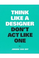 Think like a designer, don't act like one NL | Jeroen Van Erp | 9789063694944