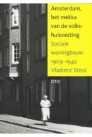Amsterdam, het mekka van de volkshuisvesting. sociale woningbouw 1909-1940 | Vladimir Stissi | 9789064505744 | 010