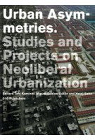 Urban Asymmetries Studies and Projects on Neoliberal Urbanization | Tahl Kaminer, Miguel Robles-Dúran, Heidi Sohn | 9789064507243