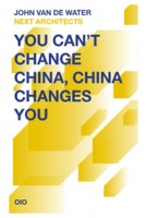 You Can’t Change China, China Changes You | John van de Water, NEXT architects | 9789064507625