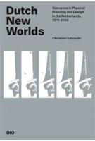 Dutch New Worlds. Scenarios in Physical Planning and Design in the Netherlands, 1970-2000 | Christian Salewski | 9789064507793