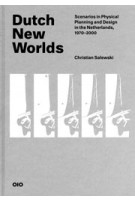 Dutch New Worlds. Scenarios in Physical Planning and Design in the Netherlands, 1970-2000 | Christian Salewski | 9789064507793