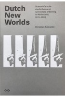 Dutch New Worlds. Scenario’s in de stedenbouw en ruimtelijke ordening in Nederland, 1970-2000 | Christian Salewski | 9789064507809