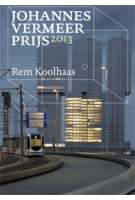 Het streven naar grenzeloosheid. De ongrijpbare Rem Koolhaas. JOHANNES VERMEER PRIJS 2013 | Jaap Huisman, Cas Smithuijsen | 9789066501270