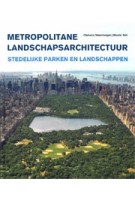 Metropolitane landschapsarchitectuur. Stedelijke parken en landschappen | Clemens Steenbergen, Wouter Reh | 9789068685756