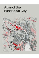 Atlas of the Functional City. CIAM 4 and Comparative Urban Analysis | Gregor Harbusch, Kees Somer, Daniel Weiss, Evelien van Es, Muriel Perez | 9789068686487