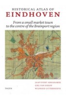 Historical Atlas of Eindhoven. From a small market town to the centre of the Brainport region | Jaap Evert Abrahamse, Giel van Hooff, Wilfried Uitterhoeve | 9789068688320