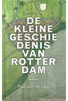 De kleine geschiedenis van Rotterdam | Paul van de Laar | 9789068688351 | THOTH