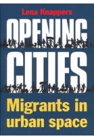 Opening Cities Migrants in Urban Space | Lena Knappers | 9789068688535 | THOTH 
