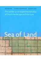 Sea of Land. The polder as an atlas of Dutch landscape architecture | Wouter Reh, Clemens Steenbergen, Diederik Aten | 9789071123962