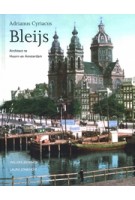 Adrianus Cyriacus Bleijs. Architect te Hoorn en Amsterdam | Willeke Jeeninga, Laura Jonkhoff | 9789076385280 | Bas Baltus