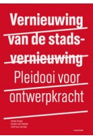 Vernieuwing van de stadsvernieuwing. Pleidooi voor nieuwe ontwerpkracht | Henk Engel, Endry van Velzen, Olof van de Wal | 9789078088837