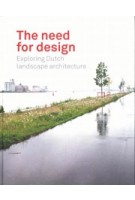 The Need For Design. Exploring Dutch Landscape Architecture | Johan Vlug, Adrian Noortman, Rob Aben, Ben Ter Mull, Mark Hendriks | Johan Vlug, Adrian Noortman, Rob Aben, Ben Ter Mull, Mark Hendriks | 9789081742672