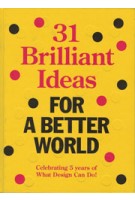 31 brilliant ideas FOR A BETTER WORLD. celebrating 5 years of What Design Can Do | Bas van Lier, Billy Nolan | 9789082388602 | What Design Can Do