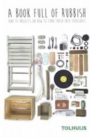 A book full of rubbish and 35 projects on how to turn trash into treasures | Bastiaan Tolhuijs | 9789082803303